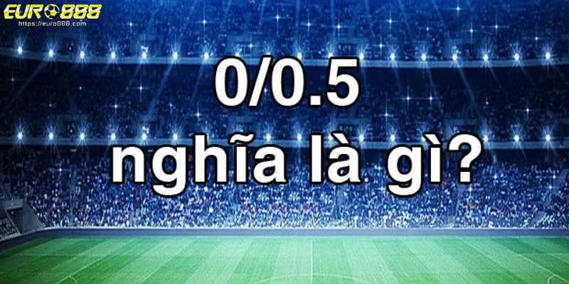 keo chap 0 0.5 la gi (2) Kèo chấp 0/0.5 là gì? Giải mã chi tiết cho tân thủ